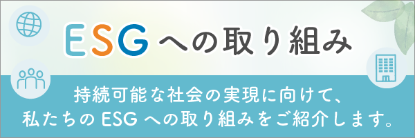 ESGへの取り組み 持続可能な社会の実現に向けた私たちのESG活動をご紹介します